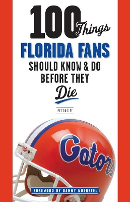 Book cover for 100 Things Florida Fans Should Know & Do Before They Die