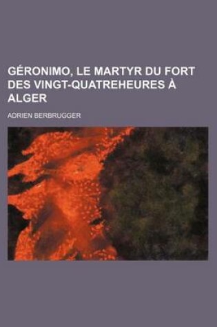 Cover of Geronimo, Le Martyr Du Fort Des Vingt-Quatreheures a Alger