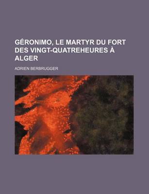 Book cover for Geronimo, Le Martyr Du Fort Des Vingt-Quatreheures a Alger