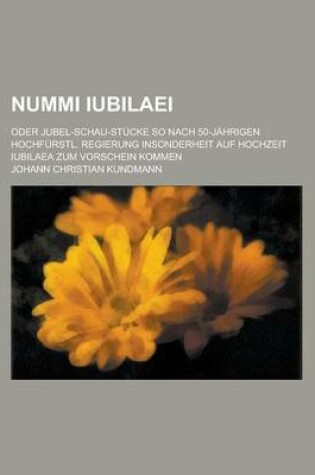 Cover of Nummi Iubilaei; Oder Jubel-Schau-Stucke So Nach 50-Jahrigen Hochfurstl. Regierung Insonderheit Auf Hochzeit Iubilaea Zum Vorschein Kommen