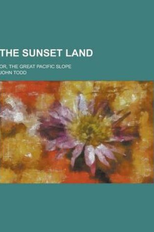 Cover of The Sunset Land; Or, the Great Pacific Slope