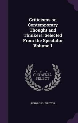 Book cover for Criticisms on Contemporary Thought and Thinkers; Selected from the Spectator Volume 1