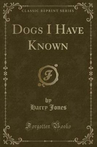 Cover of Dogs I Have Known (Classic Reprint)