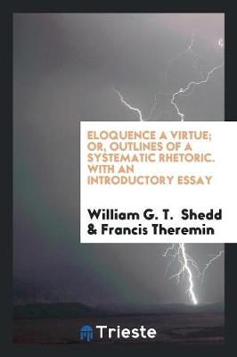 Book cover for Eloquence a Virtue; Or, Outlines of a Systematic Rhetoric. with an Introductory Essay