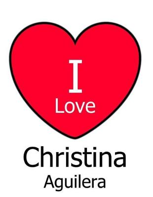 Book cover for I Love Christina Aguilera