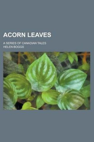 Cover of Acorn Leaves; A Series of Canadian Tales