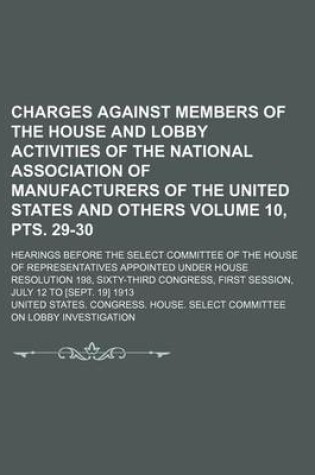 Cover of Charges Against Members of the House and Lobby Activities of the National Association of Manufacturers of the United States and Others; Hearings Before the Select Committee of the House of Representatives Appointed Volume 10, Pts. 29-30