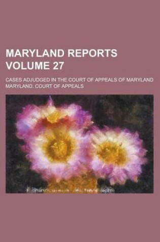 Cover of Maryland Reports; Cases Adjudged in the Court of Appeals of Maryland Volume 27