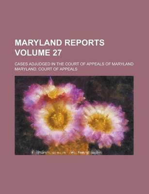 Book cover for Maryland Reports; Cases Adjudged in the Court of Appeals of Maryland Volume 27