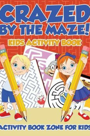 Cover of Crazed by the Maze! Kids Activity Book