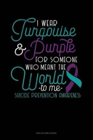 Cover of I Wear Turqouise & Purple for Someone Who Meant the World to Me - Suicide Prevention Awareness