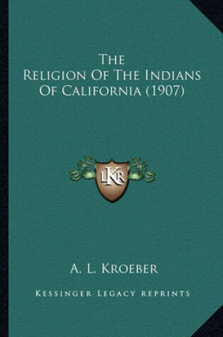 Cover of The Religion of the Indians of California (1907) the Religion of the Indians of California (1907)