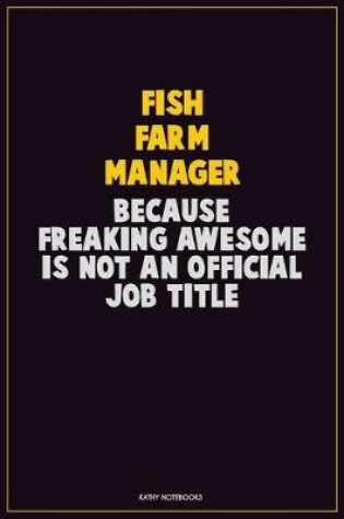 Cover of Fish Farm Manager, Because Freaking Awesome Is Not An Official Job Title