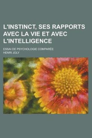 Cover of L'Instinct, Ses Rapports Avec La Vie Et Avec L'Intelligence; Essai de Psychologie Comparee