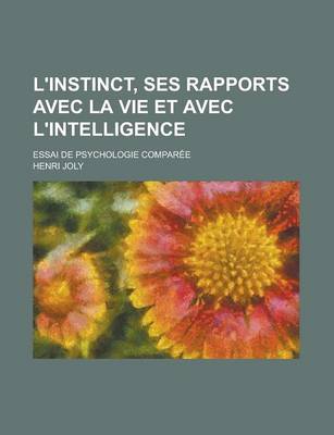 Book cover for L'Instinct, Ses Rapports Avec La Vie Et Avec L'Intelligence; Essai de Psychologie Comparee