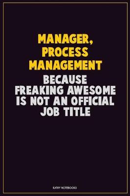 Book cover for Manager, Process Management, Because Freaking Awesome Is Not An Official Job Title