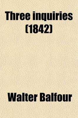 Book cover for Three Inquiries (Volume 1); 1. Into the Scriptural Doctrine Concerning the Devil and Satan 2. the Extent of Duration Expressed by the Terms Olim, Aion, and Aionios, Rendered Everlasting, &C. &C. in the Bible, and Especially When Applied to Punishment 3. th