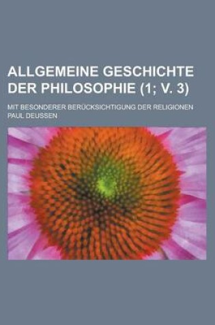 Cover of Allgemeine Geschichte Der Philosophie (1; V. 3); Mit Besonderer Berucksichtigung Der Religionen