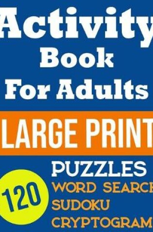 Cover of Activity Book For Adults Large Print 120 Puzzles Word Search, Sudoku, Cryptogram