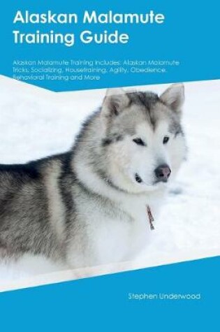 Cover of Alaskan Malamute Training Guide Alaskan Malamute Training Includes