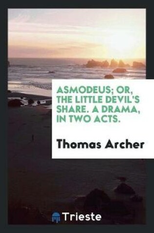Cover of Asmodeus; Or, the Little Devil's Share. a Drama, in Two Acts.