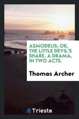 Book cover for Asmodeus; Or, the Little Devil's Share. a Drama, in Two Acts.