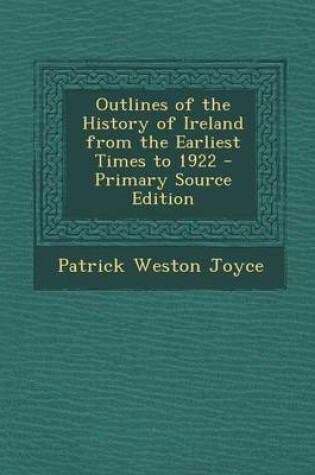 Cover of Outlines of the History of Ireland from the Earliest Times to 1922 - Primary Source Edition