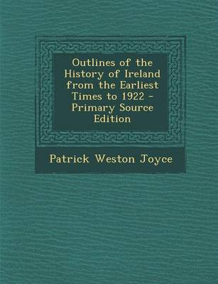 Book cover for Outlines of the History of Ireland from the Earliest Times to 1922 - Primary Source Edition