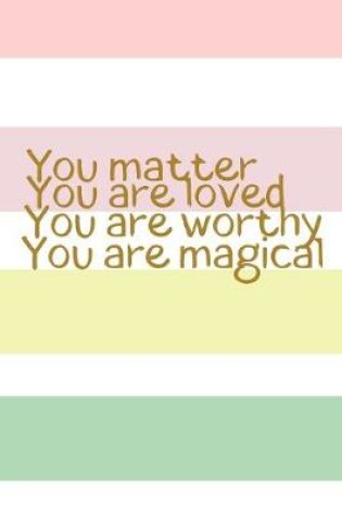 Cover of You matter You are loved You are worthy You are magical