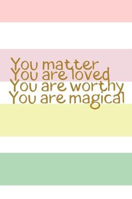 Book cover for You matter You are loved You are worthy You are magical