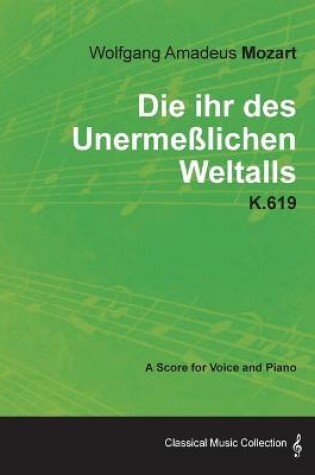 Cover of Wolfgang Amadeus Mozart - Die Ihr Des Unermesslichen Weltalls - K.619 - A Score for Voice and Piano