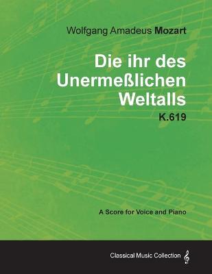 Book cover for Wolfgang Amadeus Mozart - Die Ihr Des Unermesslichen Weltalls - K.619 - A Score for Voice and Piano