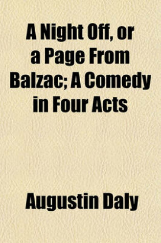 Cover of A Night Off, or a Page from Balzac; A Comedy in Four Acts