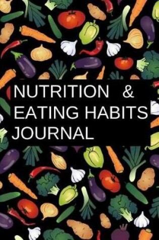 Cover of Nutrition & Eating Habits Journal Health Tracking & Diet Logbook Log Calories, Food, Physical Activity, Weight Goals, Fitness Diary