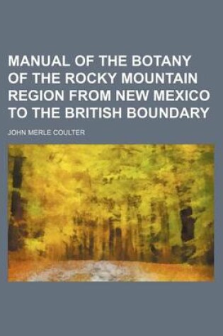 Cover of Manual of the Botany of the Rocky Mountain Region from New Mexico to the British Boundary