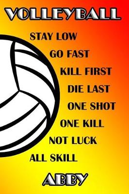 Book cover for Volleyball Stay Low Go Fast Kill First Die Last One Shot One Kill Not Luck All Skill Abby