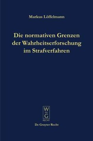 Cover of Die normativen Grenzen der Wahrheitserforschung im Strafverfahren