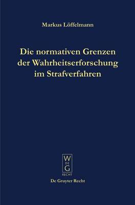 Book cover for Die normativen Grenzen der Wahrheitserforschung im Strafverfahren