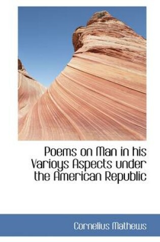 Cover of Poems on Man in His Varioys Aspects Under the American Republic