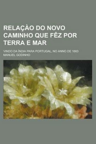 Cover of Relacao Do Novo Caminho Que Fez Por Terra E Mar; Vindo Da India Para Portugal, No Anno de 1663