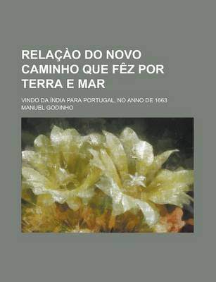 Book cover for Relacao Do Novo Caminho Que Fez Por Terra E Mar; Vindo Da India Para Portugal, No Anno de 1663