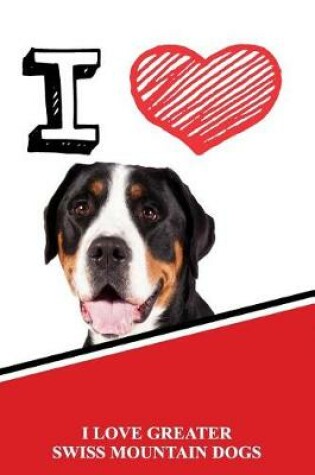 Cover of I Love Greater Swiss Mountain Dogs