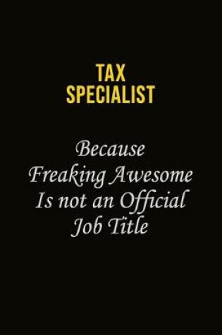 Cover of Tax Specialist Because Freaking Awesome Is Not An Official Job Title