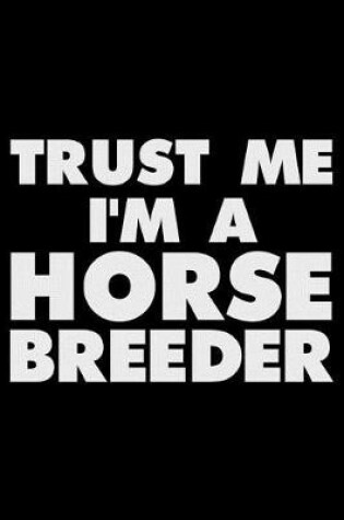 Cover of Trust Me I'm a Horse Breeder