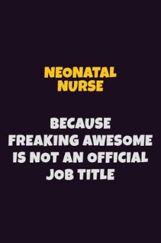 Cover of neonatal nurse, Because Freaking Awesome Is Not An Official Job Title