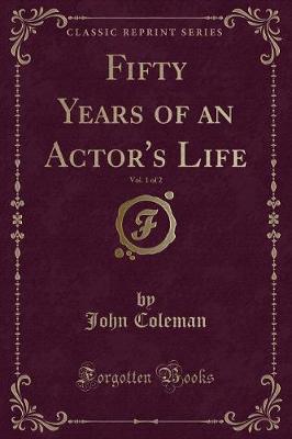 Book cover for Fifty Years of an Actor's Life, Vol. 1 of 2 (Classic Reprint)