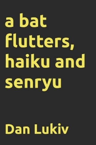 Cover of A bat flutters, haiku and senryu