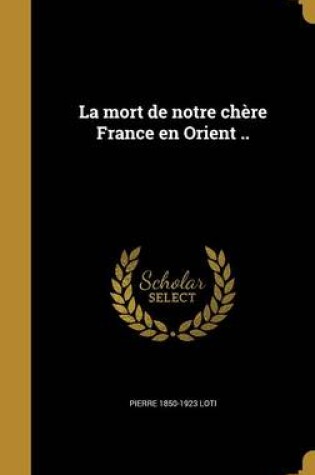 Cover of La Mort de Notre Chere France En Orient ..