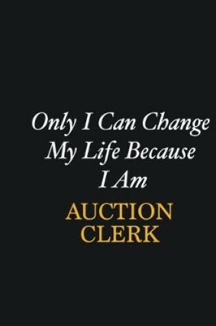 Cover of Only I Can Change My Life Because I Am Auction Clerk