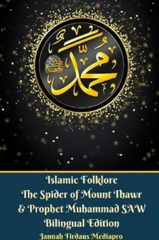 Cover of Islamic Folklore The Spider of Mount Thawr and Prophet Muhammad SAW Bilingual Edition